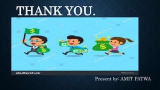 THANK YOU.
Present by: AMIT PATWA
 
