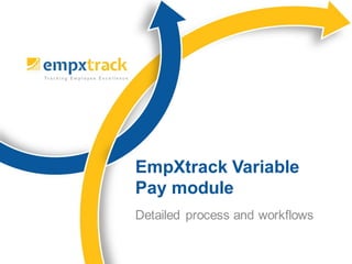 Detailed process and workflows
EmpXtrack Variable
Pay module
 