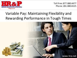 Toll Free: 877.880.4477
                               Phone: 281.880.6525


Variable Pay: Maintaining Flexibility and
Rewarding Performance in Tough Times




                                     www.hrp.net
 