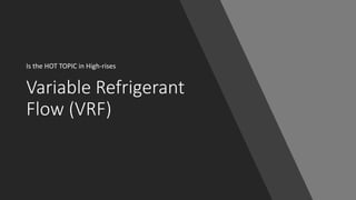 Variable Refrigerant
Flow (VRF)
Is the HOT TOPIC in High-rises
 