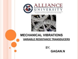 MECHANICAL VIBRATIONS
VARIABLE RESISTANCE TRANSDUCERS
BY,
GAGAN.N
 