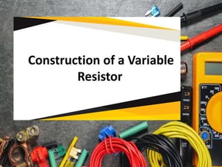 Construction of a Variable
Resistor
 