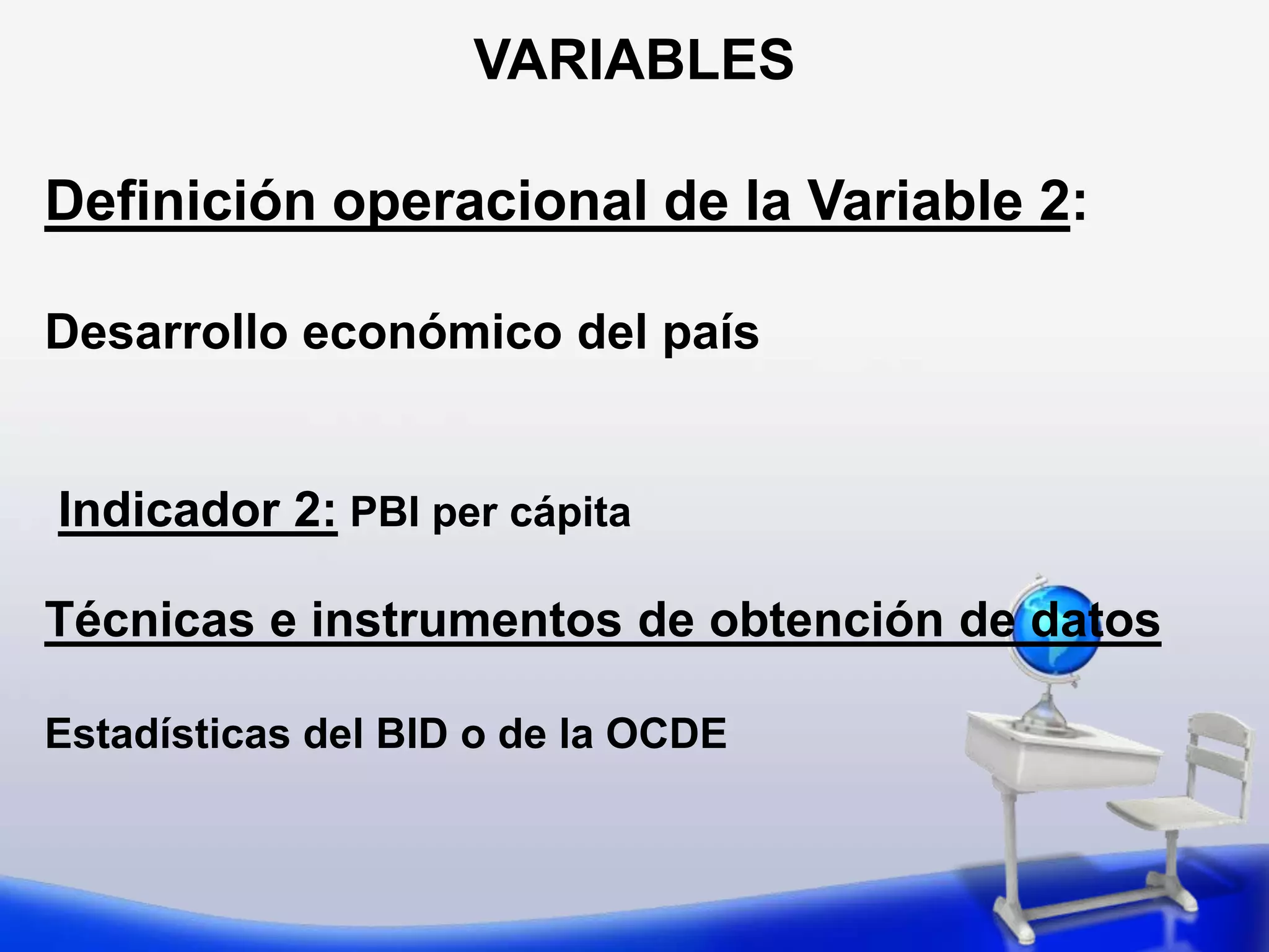 VARIABLESEjemplo de Hipótesis: A mayor nivel educativo de la población, mayor desarrollo económico del país