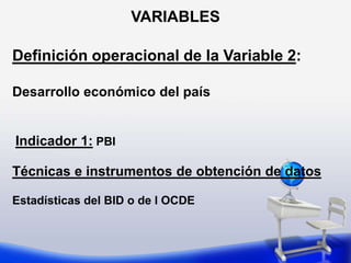 VARIABLESDefinición operacional de la Variable 2: Rendimiento académico de los alumnos de educación básica de Sonora Indicador 1:Promedio ponderado acumulado Técnicas e instrumentos de obtención de datosInforme de registros académicos del Centro Educativo. 