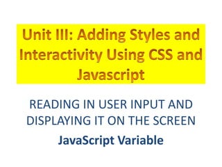 READING IN USER INPUT AND
DISPLAYING IT ON THE SCREEN
     JavaScript Variable
 