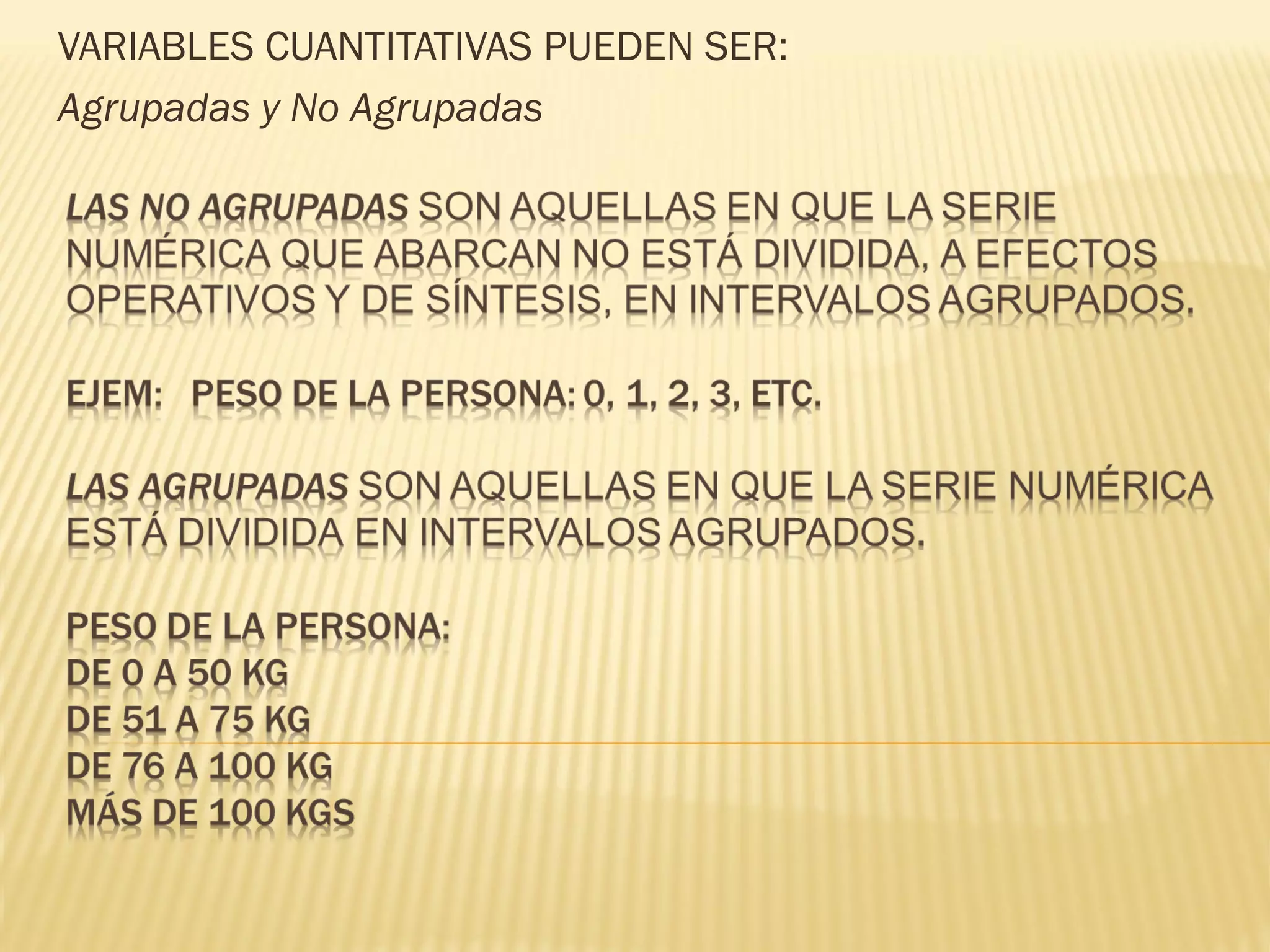 VARIABLES CUANTITATIVAS PUEDEN SER:
Agrupadas y No Agrupadas
 