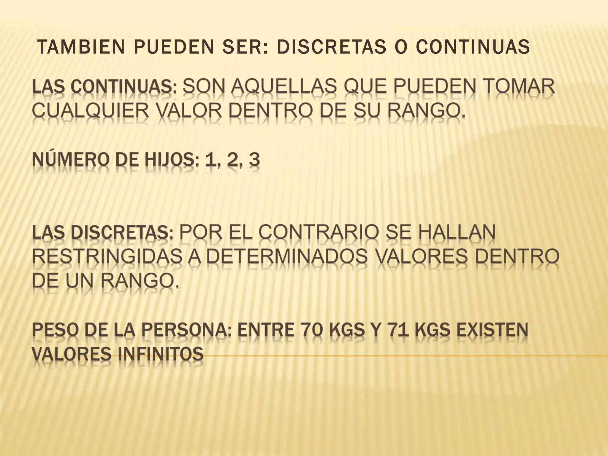 TAMBIEN PUEDEN SER: DISCRETAS O CONTINUAS
 