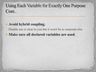  Avoid hybrid coupling.

Double use is clear to you but it won't be to someone else.
 Make sure all declared variables are used.

16

 