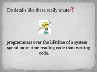 ?

programmers over the lifetime of a system
spend more time reading code than writing
code.
36

 