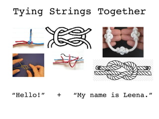 Tying Strings Together
“Hello!” “My name is Leena.”+
 