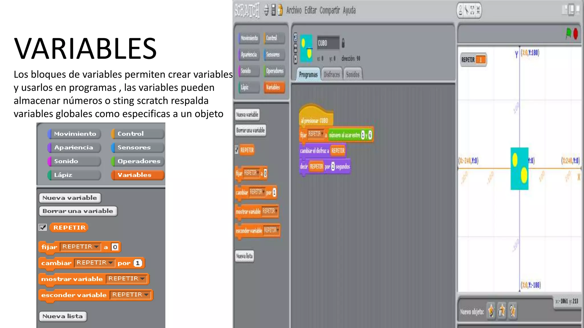 VARIABLES
Los bloques de variables permiten crear variables
y usarlos en programas , las variables pueden
almacenar números o sting scratch respalda
variables globales como especificas a un objeto