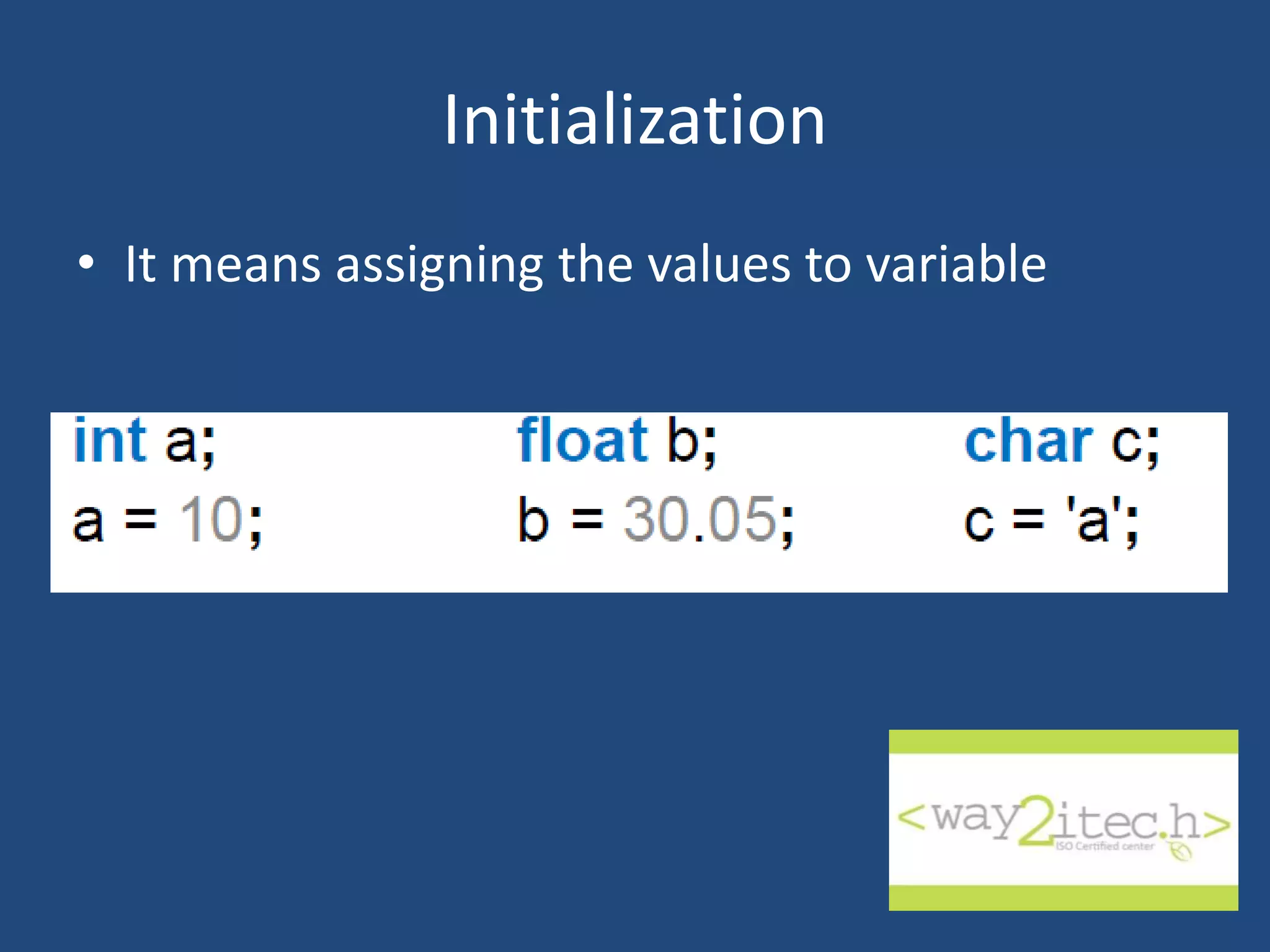 Initialization • It means assigning the values to variable 