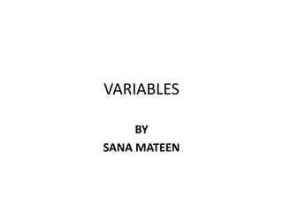VARIABLES
BY
SANA MATEEN
 