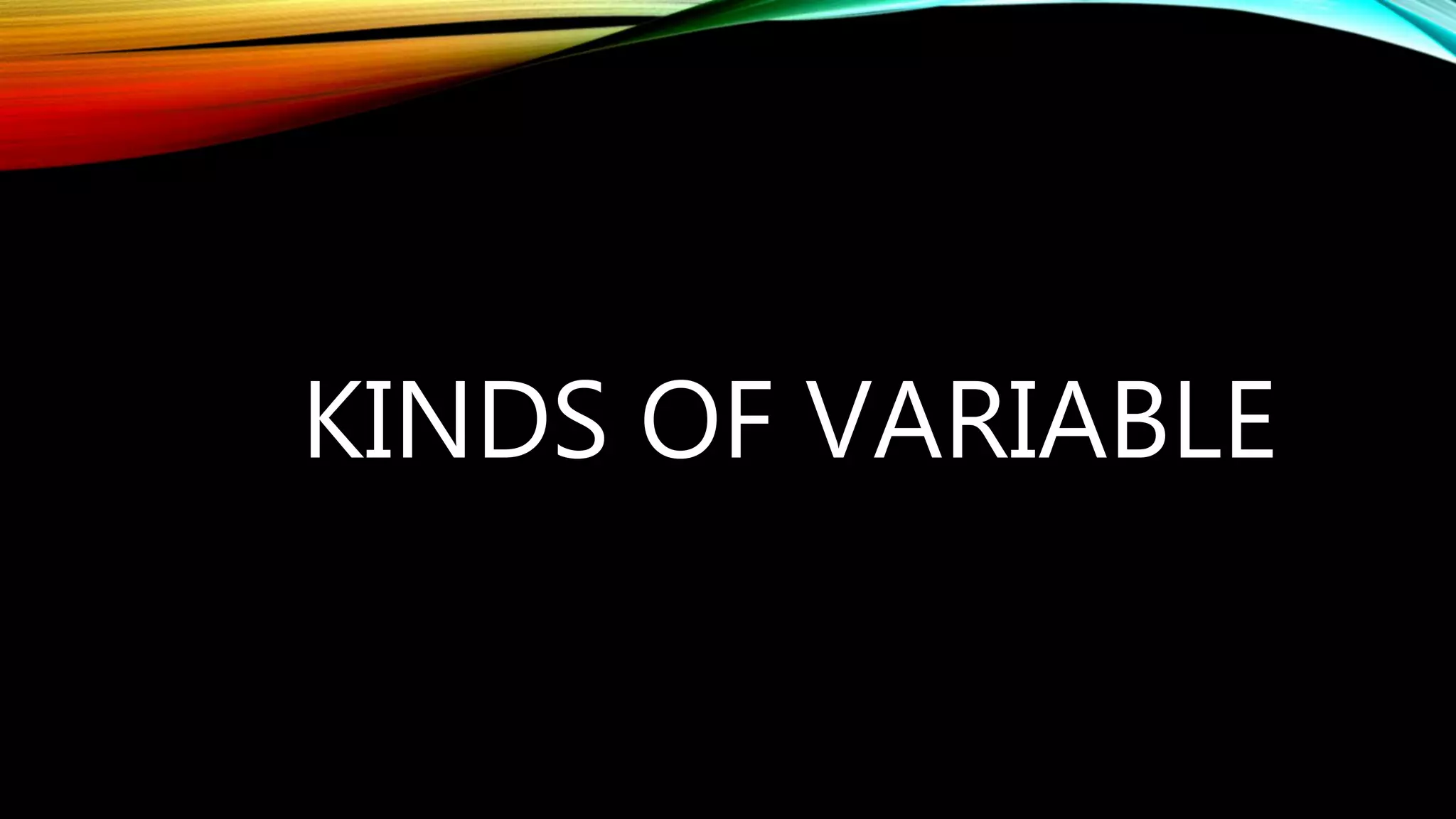 KINDS OF VARIABLE
 