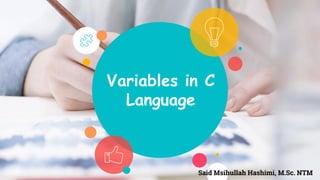 Variables in C
Language
Said Msihullah Hashimi, M.Sc. NTM
 
