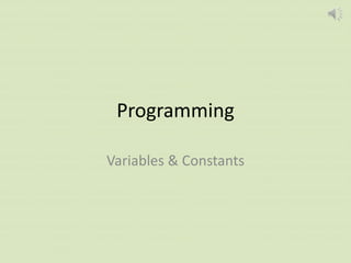 Programming
Variables & Constants
 