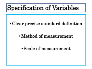 Specification of Variables
•Clear precise standard definition
• Method of measurement
•Scale of measurement
 