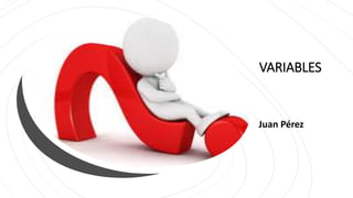 VARIABLES
Juan Pérez
 