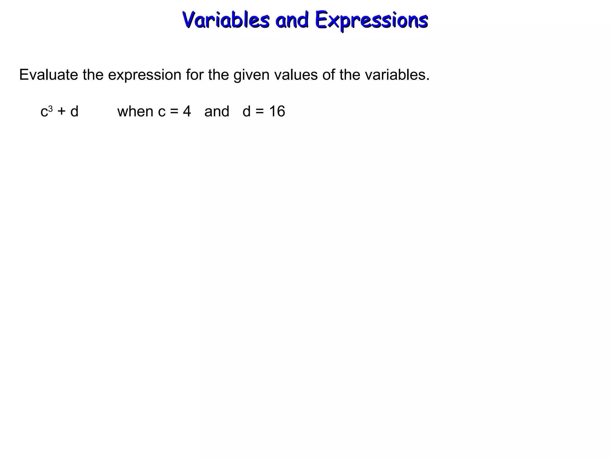 Evaluate the expression for the given values of the variables.   c 3  + d  when c = 4  and  d = 16 Variables and Expressions  