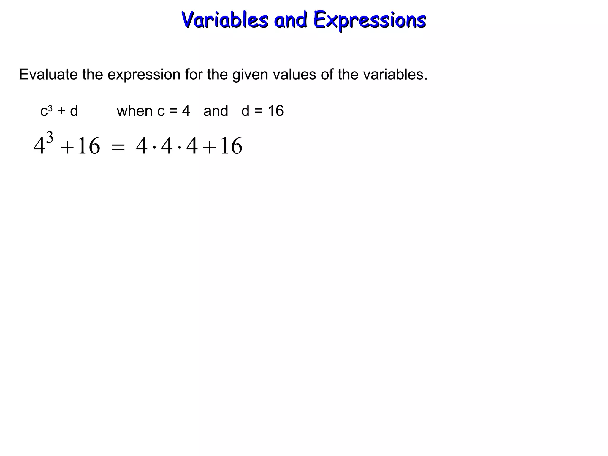 Evaluate the expression for the given values of the variables.   c 3  + d  when c = 4  and  d = 16 Variables and Expressions  
