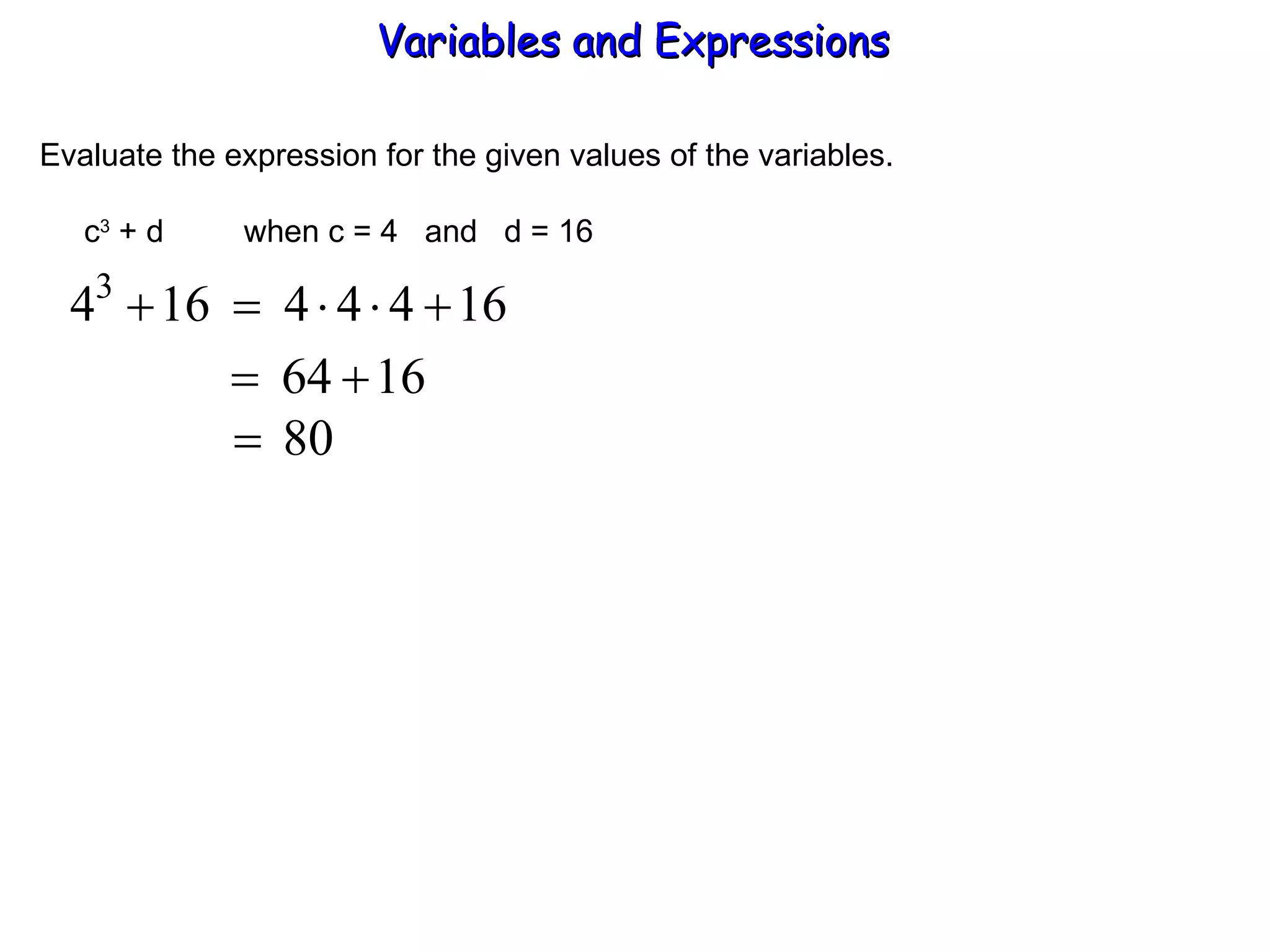 Evaluate the expression for the given values of the variables.   c 3  + d  when c = 4  and  d = 16 Variables and Expressions  