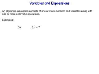An algebraic expression consists of one or more numbers and variables along with one or more arithmetic operations. Examples: Variables and Expressions  