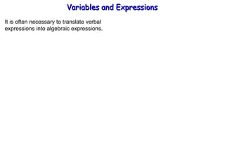 It is often necessary to translate verbal  expressions into algebraic expressions. Variables and Expressions  