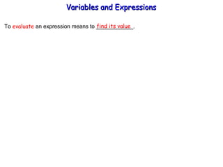 To  evaluate  an expression means to ____________. find its value Variables and Expressions  
