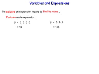 To  evaluate  an expression means to ____________. find its value Evaluate  each expression: 2 4  =  = 16 5 3  =  = 125 Variables and Expressions  