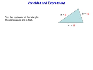 Find the perimeter of the triangle. The dimensions are in feet. a b  c =  8 =  17 =  15 Variables and Expressions  
