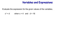 Evaluate the expression for the given values of the variables.   c 3  + d  when c = 4  and  d = 16 Variables and Expressions  