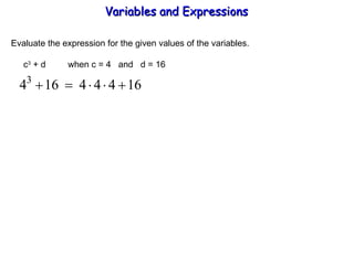 Evaluate the expression for the given values of the variables.   c 3  + d  when c = 4  and  d = 16 Variables and Expressions  
