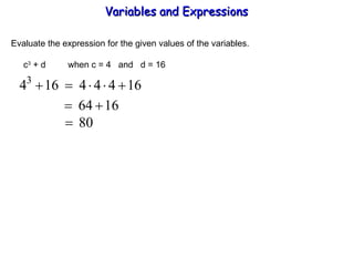 Evaluate the expression for the given values of the variables.   c 3  + d  when c = 4  and  d = 16 Variables and Expressions  