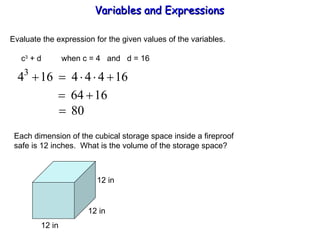 Evaluate the expression for the given values of the variables.   c 3  + d  when c = 4  and  d = 16 Each dimension of the cubical storage space inside a fireproof safe is 12 inches.  What is the volume of the storage space? Variables and Expressions  12 in 12 in 12 in 