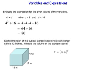 Evaluate the expression for the given values of the variables.   c 3  + d  when c = 4  and  d = 16 Each dimension of the cubical storage space inside a fireproof safe is 12 inches.  What is the volume of the storage space? Variables and Expressions  12 in 12 in 12 in 
