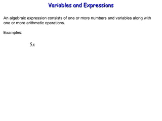 An algebraic expression consists of one or more numbers and variables along with one or more arithmetic operations. Examples: Variables and Expressions  