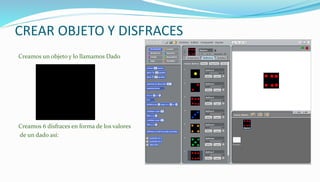 CREAR OBJETO Y DISFRACES
Creamos un objeto y lo llamamos Dado
Creamos 6 disfraces en forma de los valores
de un dado así: