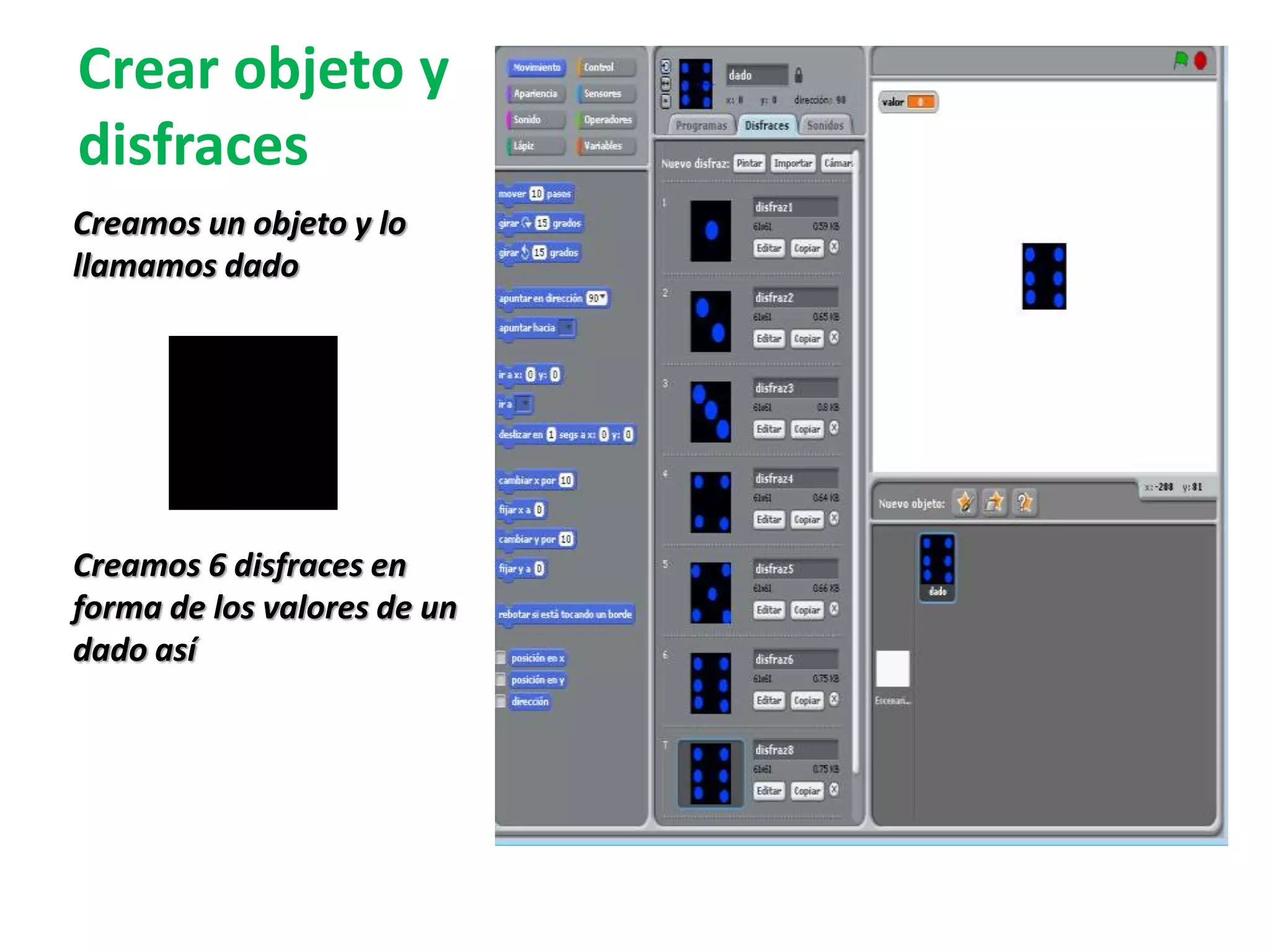 Crear objeto y
disfraces
Creamos un objeto y lo
llamamos dado
Creamos 6 disfraces en
forma de los valores de un
dado así