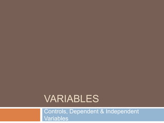 VARIABLES 
Controls, Dependent & Independent 
Variables 
 