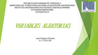 REPUBLICA BOLIVARIANA DE VENEZUELA
MINISTERIO DEL PODER POPULAR PARA LA EDUCACIÓN UNIVERSITARIA
INSTITUTO UNIVERSITARIO POLITÉCNICO SANTIAGO MARIÑO
EXTENSIÓN MARACAIBO
ESTADÍSTICA II
Jose Gregorio Olivares
C.I. 17,231,307
 