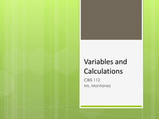 Variables and Calculations CBIS 112 Ms. Montanez 