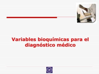 Variables bioquímicas para el
     diagnóstico médico
 