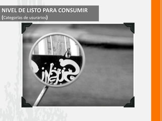 NIVEL DE LISTO PARA CONSUMIR 
(Categorías de usurarios) 
 