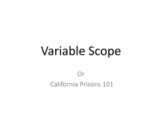 Variable Scope
         Or
    Prisons 101
 