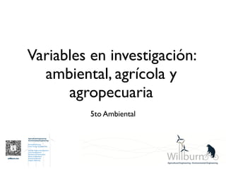 Variables en investigación:
  ambiental, agrícola y
      agropecuaria
          5to Ambiental
 