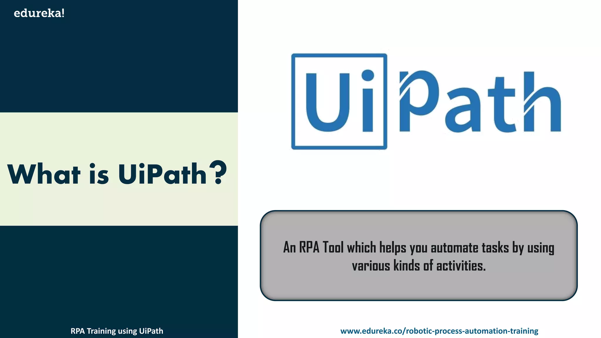 What is UiPath
An RPA Tool which helps you automate tasks by using
various kinds of activities.
www.edureka.co/robotic-process-automation-trainingRPA Training using UiPath
 