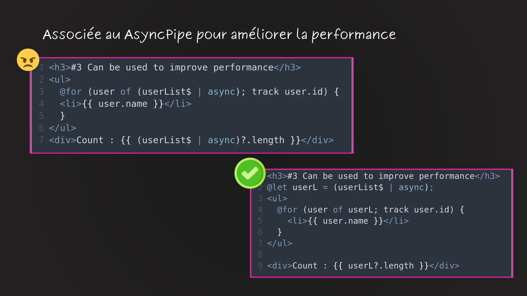 Associée au AsyncPipe pour améliorer la performance
😠
 
