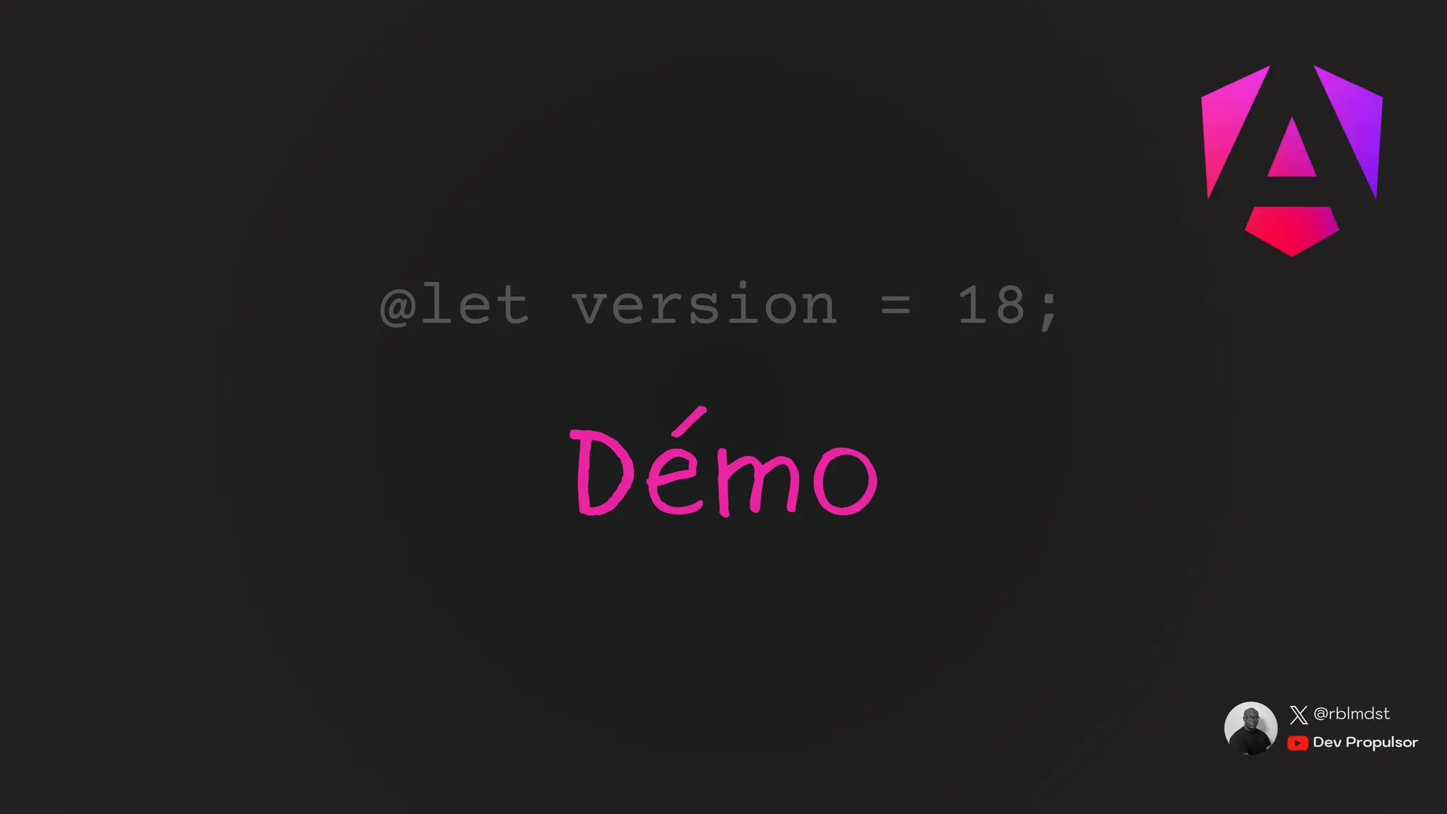 Démo
@let version = 18;
Dev Propulsor
@rblmdst
 