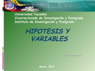 Universidad Yacambu
Vicerrectorado de Investigación y Postgrado
Instituto de Investigación y Postgrado

HIPOTESIS Y
VARIABLES
Autor: Tovar Aixa

Marzo 2014

 