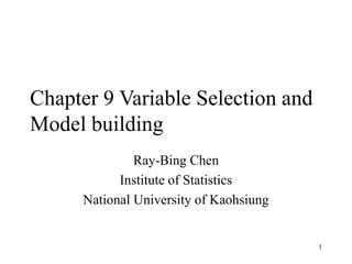 1
Chapter 9 Variable Selection and
Model building
Ray-Bing Chen
Institute of Statistics
National University of Kaohsiung
 
